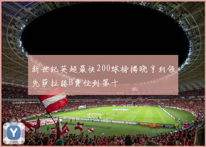 新世纪英超最快200球榜揭晓亨利领先萨拉赫B费位列第十